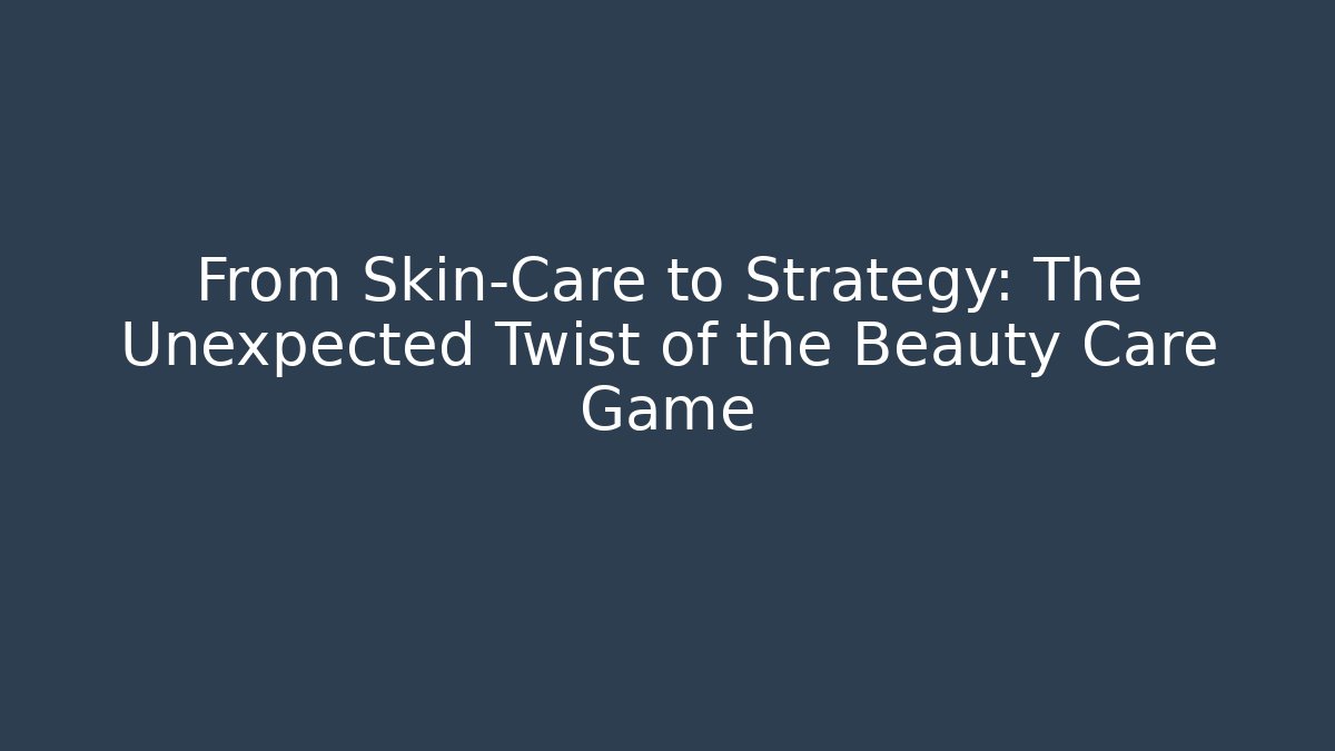 From Skin-Care to Strategy: The Unexpected Twist of the Beauty Care Game