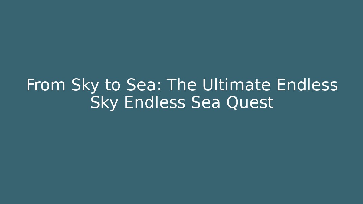 From Sky to Sea: The Ultimate Endless Sky Endless Sea Quest