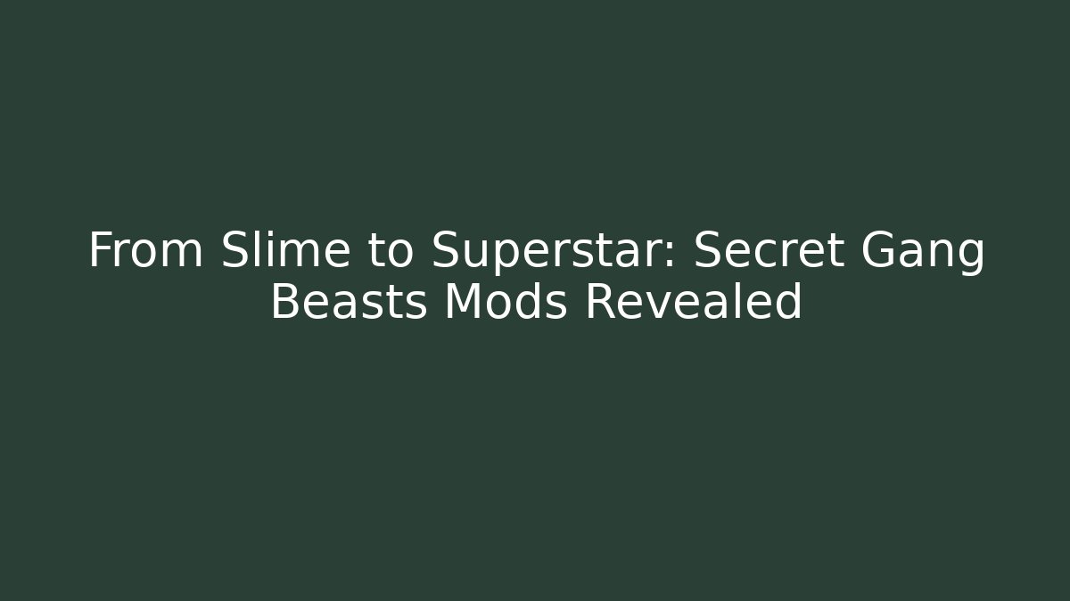 From Slime to Superstar: Secret Gang Beasts Mods Revealed