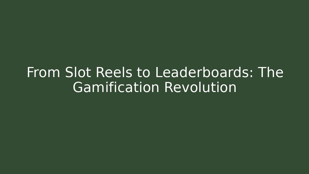 From Slot Reels to Leaderboards: The Gamification Revolution