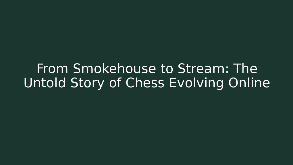 From Smokehouse to Stream: The Untold Story of Chess Evolving Online