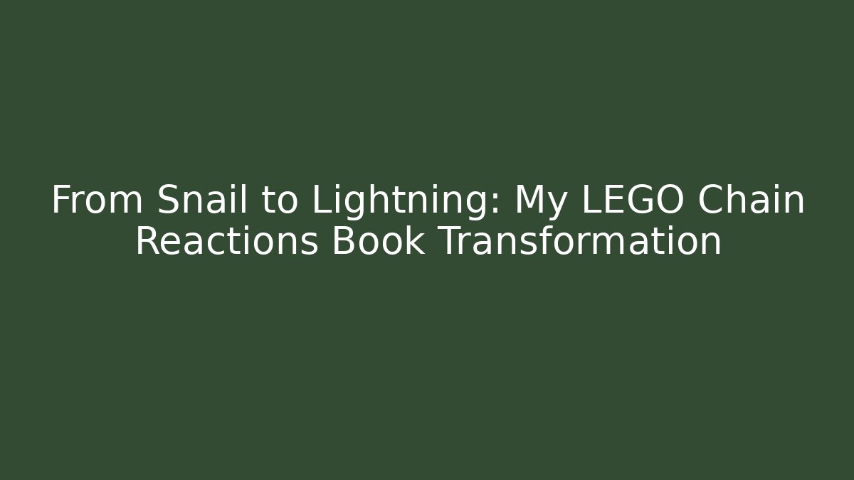 From Snail to Lightning: My LEGO Chain Reactions Book Transformation
