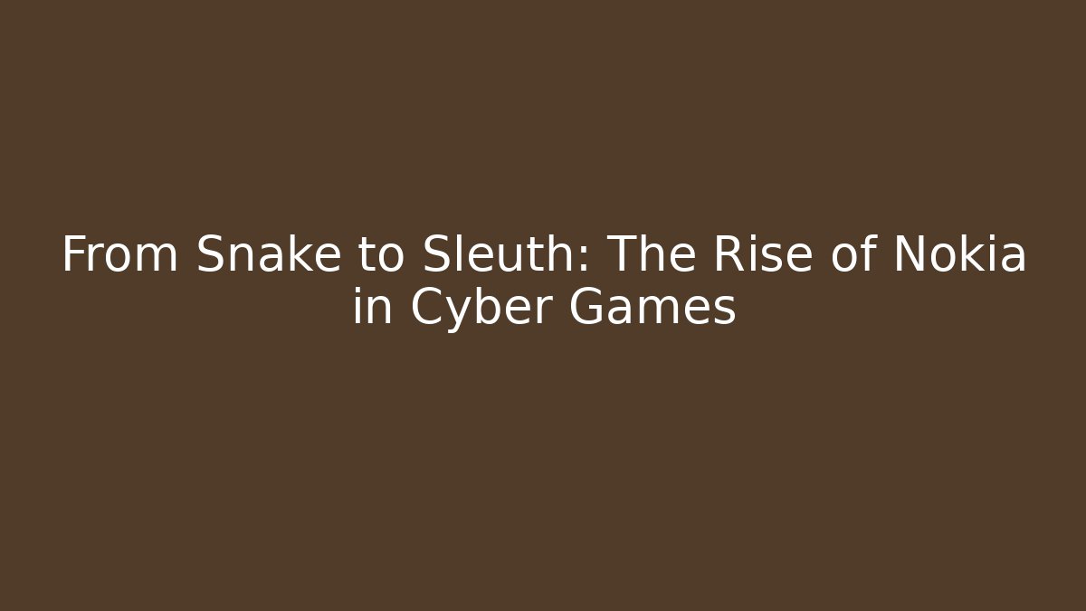 From Snake to Sleuth: The Rise of Nokia in Cyber Games