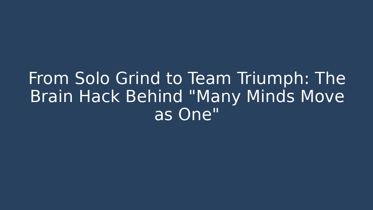 From Solo Grind to Team Triumph: The Brain Hack Behind “Many Minds Move as One”