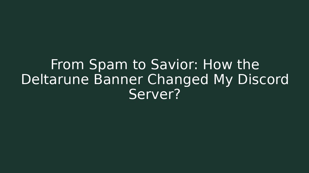 From Spam to Savior: How the Deltarune Banner Changed My Discord Server?
