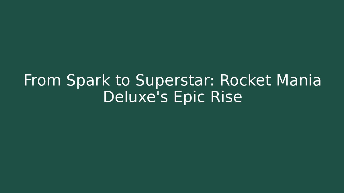 From Spark to Superstar: Rocket Mania Deluxe's Epic Rise