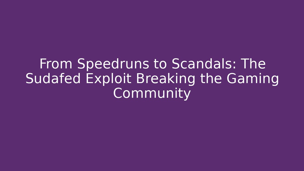 From Speedruns to Scandals: The Sudafed Exploit Breaking the Gaming Community