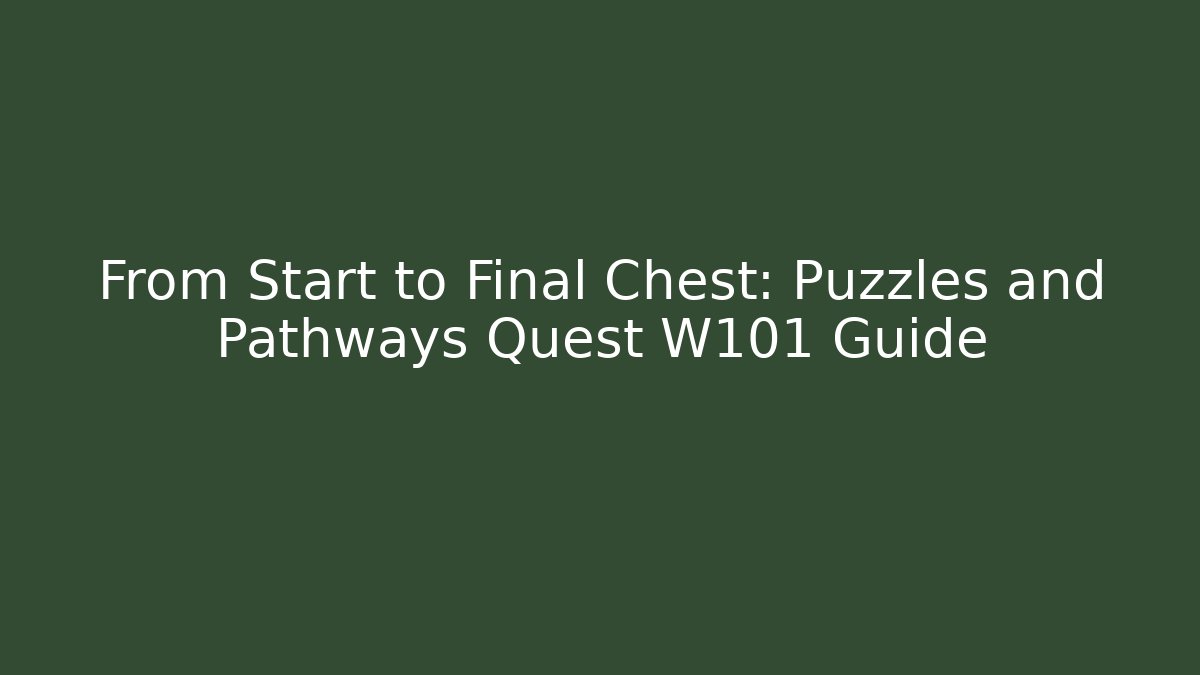 From Start to Final Chest: Puzzles and Pathways Quest W101 Guide