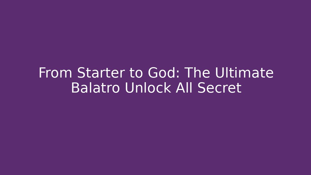 From Starter to God: The Ultimate Balatro Unlock All Secret