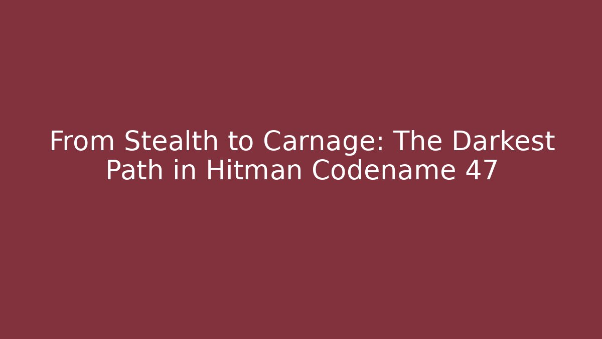 From Stealth to Carnage: The Darkest Path in Hitman Codename 47