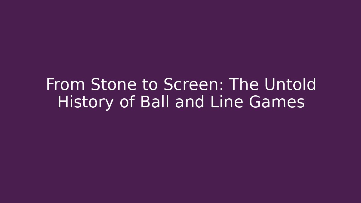 From Stone to Screen: The Untold History of Ball and Line Games
