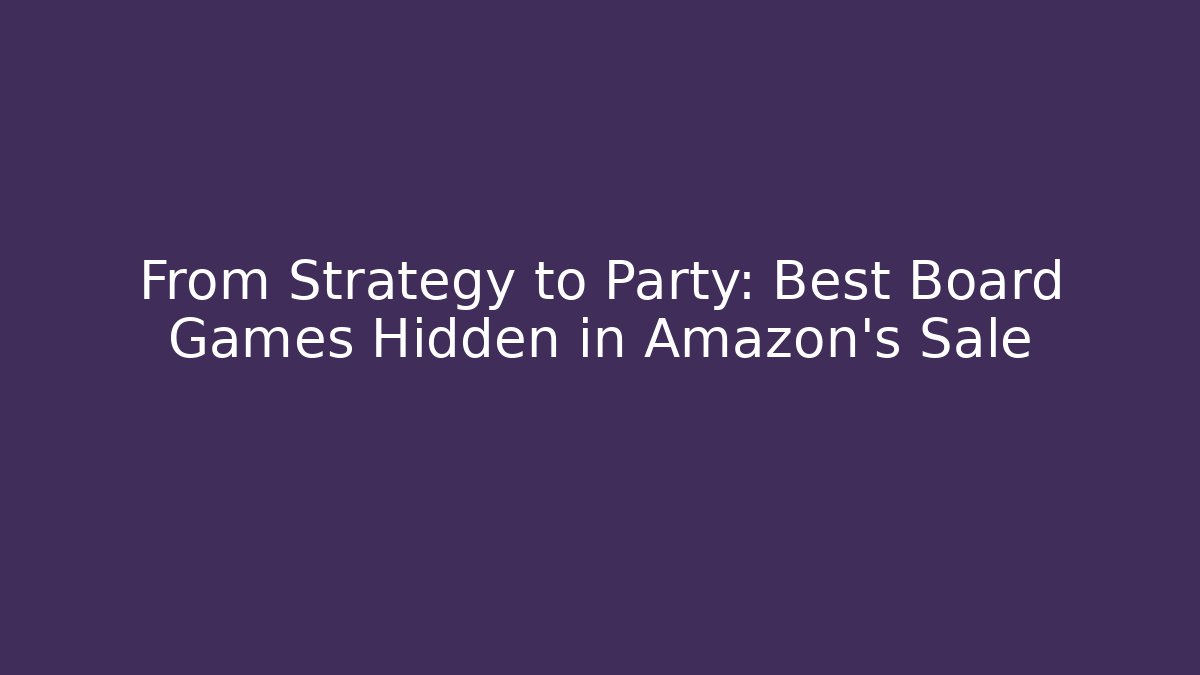 From Strategy to Party: Best Board Games Hidden in Amazon's Sale
