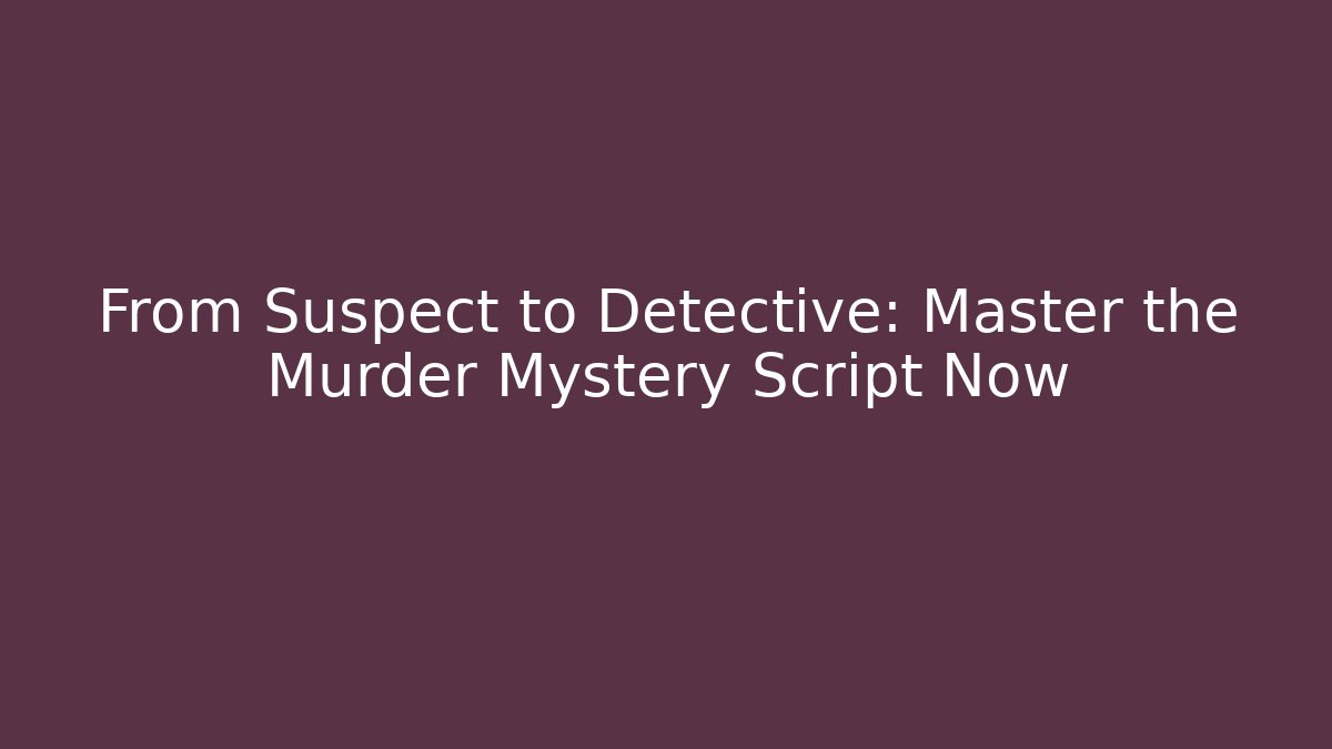 From Suspect to Detective: Master the Murder Mystery Script Now - Create More Assets