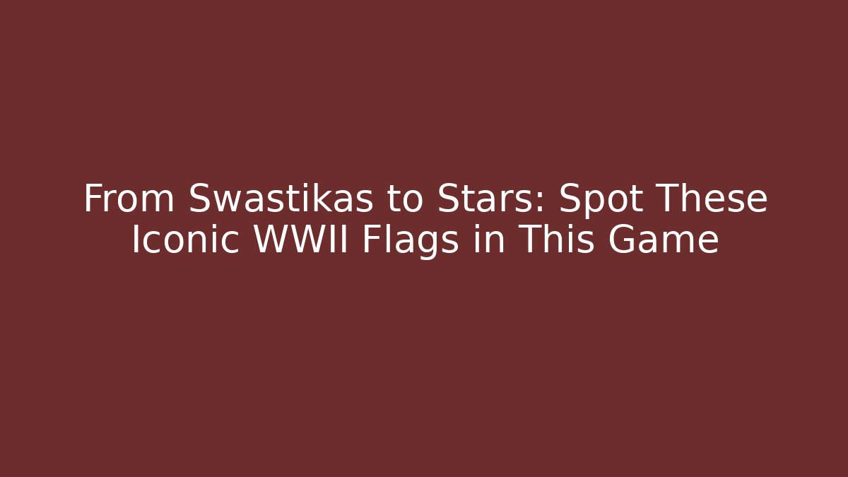 From Swastikas to Stars: Spot These Iconic WWII Flags in This Game