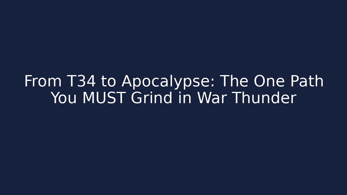 From T34 to Apocalypse: The One Path You MUST Grind in War Thunder