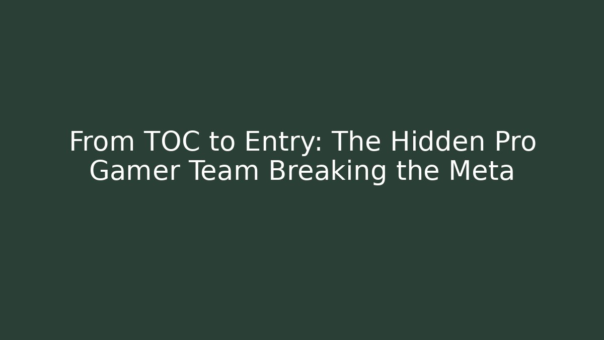From TOC to Entry: The Hidden Pro Gamer Team Breaking the Meta