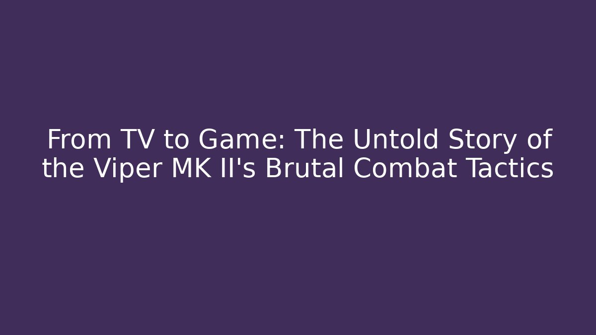 From TV to Game: The Untold Story of the Viper MK II's Brutal Combat Tactics