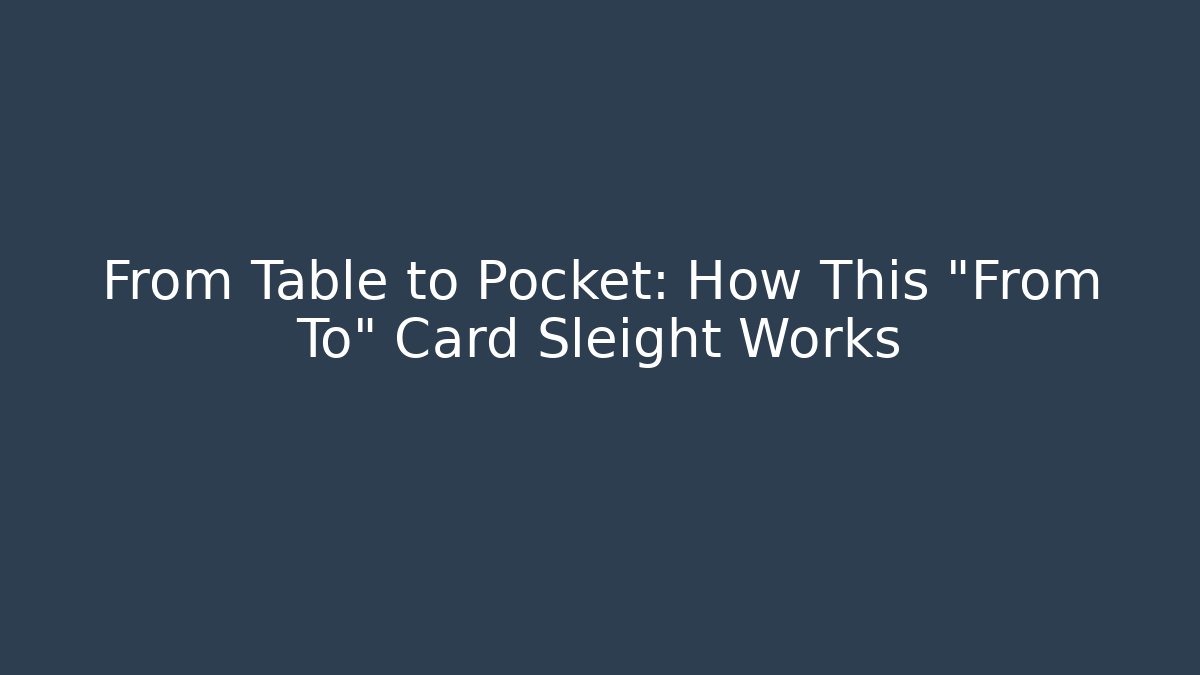 From Table to Pocket: How This "From To" Card Sleight Works