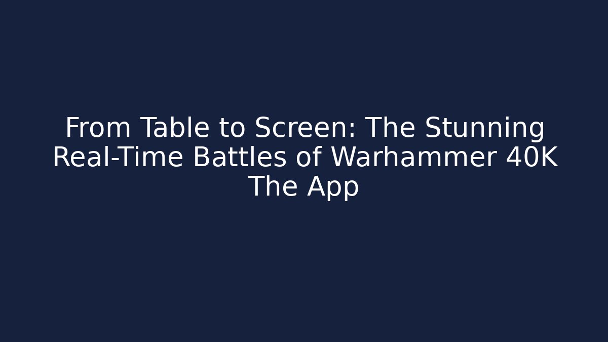 From Table to Screen: The Stunning Real-Time Battles of Warhammer 40K The App