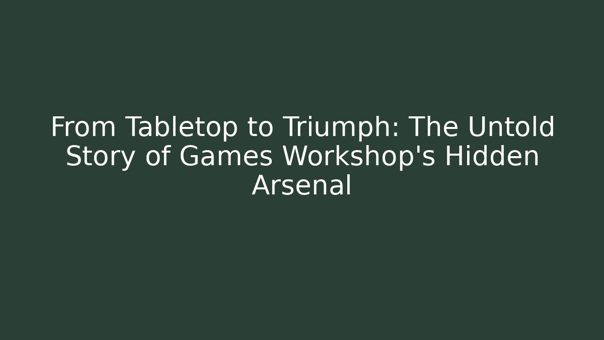 From Tabletop to Triumph: The Untold Story of Games Workshop’s Hidden Arsenal