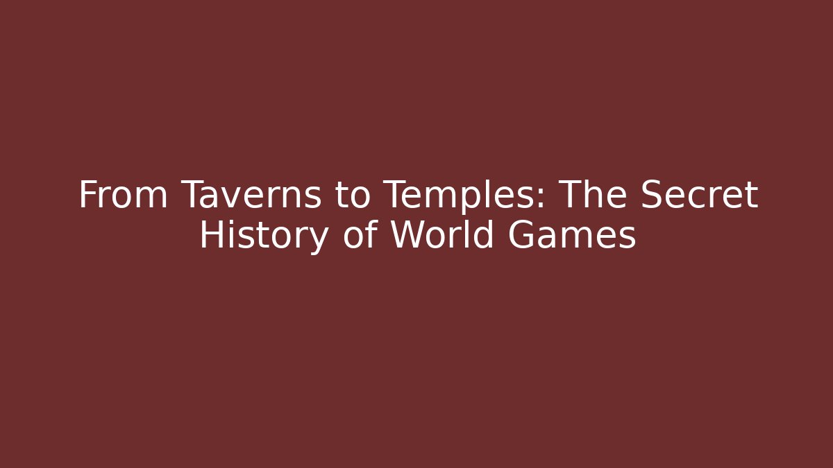 From Taverns to Temples: The Secret History of World Games