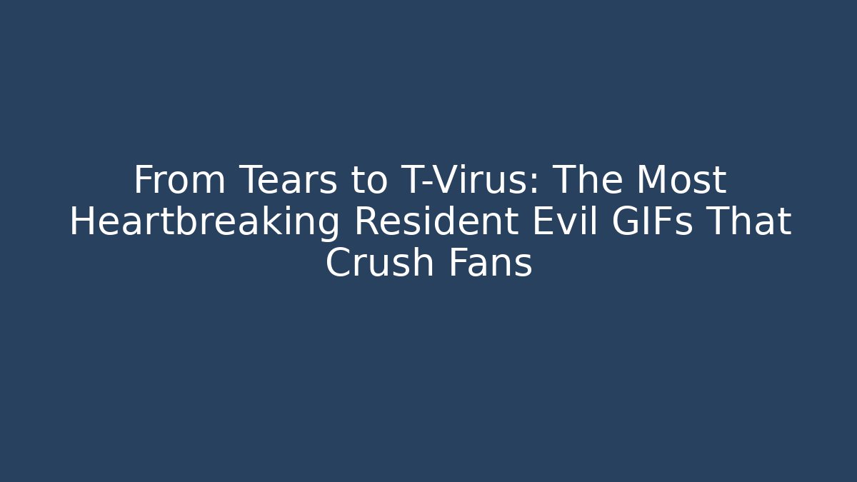 From Tears to T-Virus: The Most Heartbreaking Resident Evil GIFs That Crush Fans