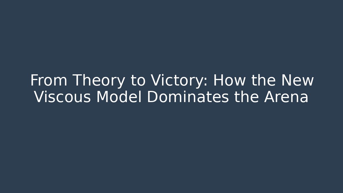 From Theory to Victory: How the New Viscous Model Dominates the Arena