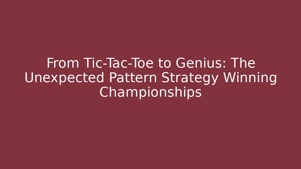 From Tic-Tac-Toe to Genius: The Unexpected Pattern Strategy Winning Championships