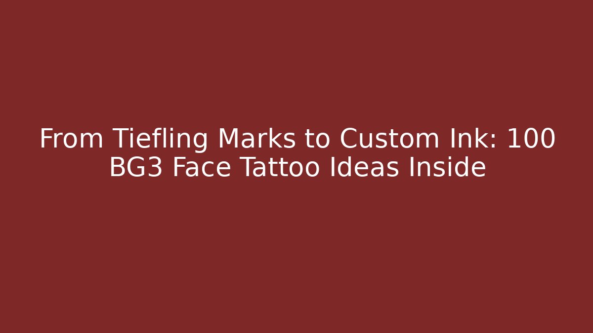 From Tiefling Marks to Custom Ink: 100+ BG3 Face Tattoo Ideas Inside