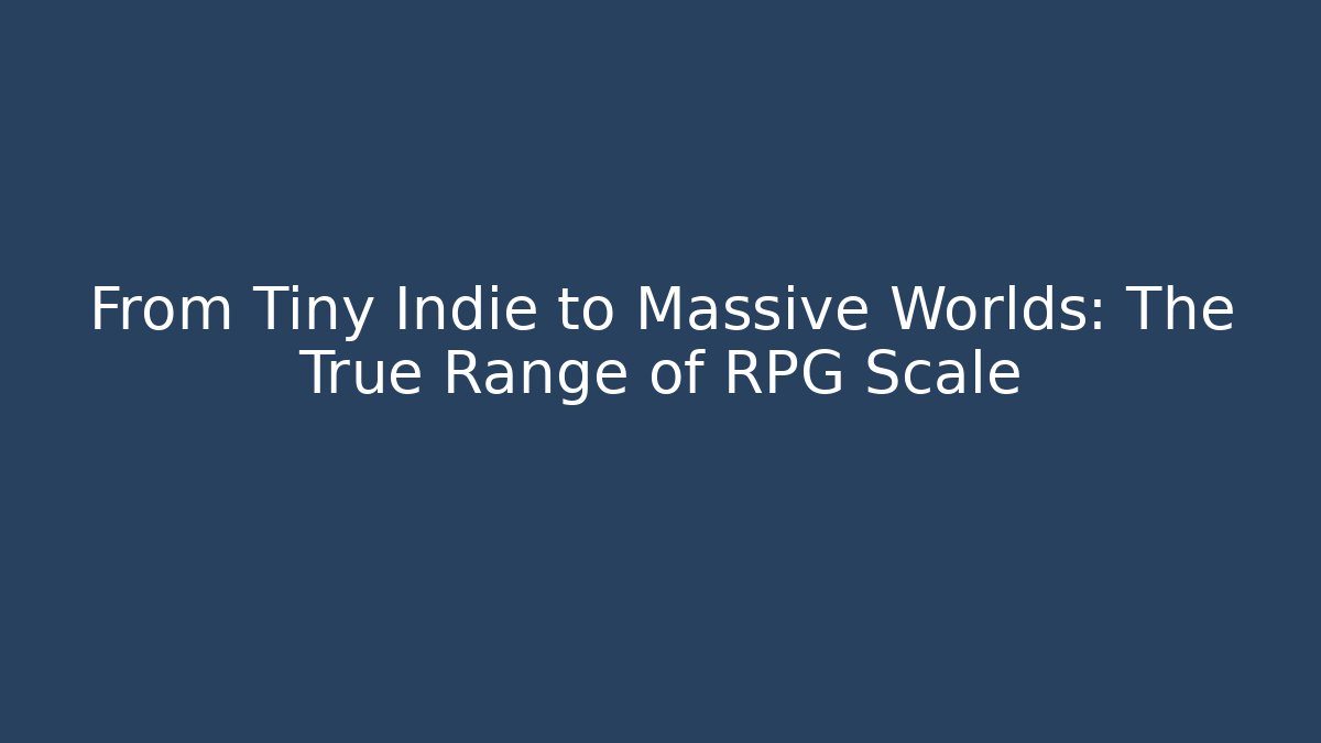 From Tiny Indie to Massive Worlds: The True Range of RPG Scale - Create More Assets