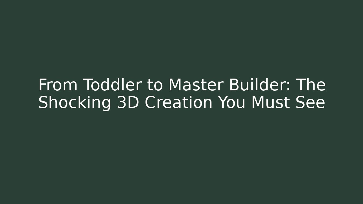 From Toddler to Master Builder: The Shocking 3D Creation You Must See