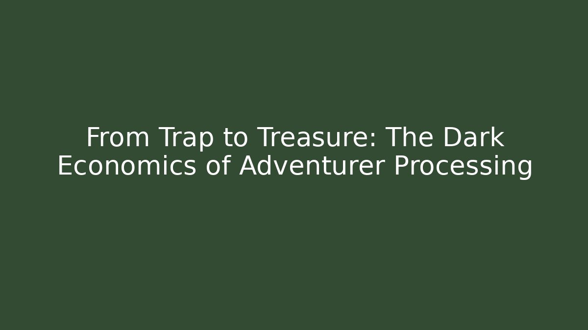 From Trap to Treasure: The Dark Economics of Adventurer Processing