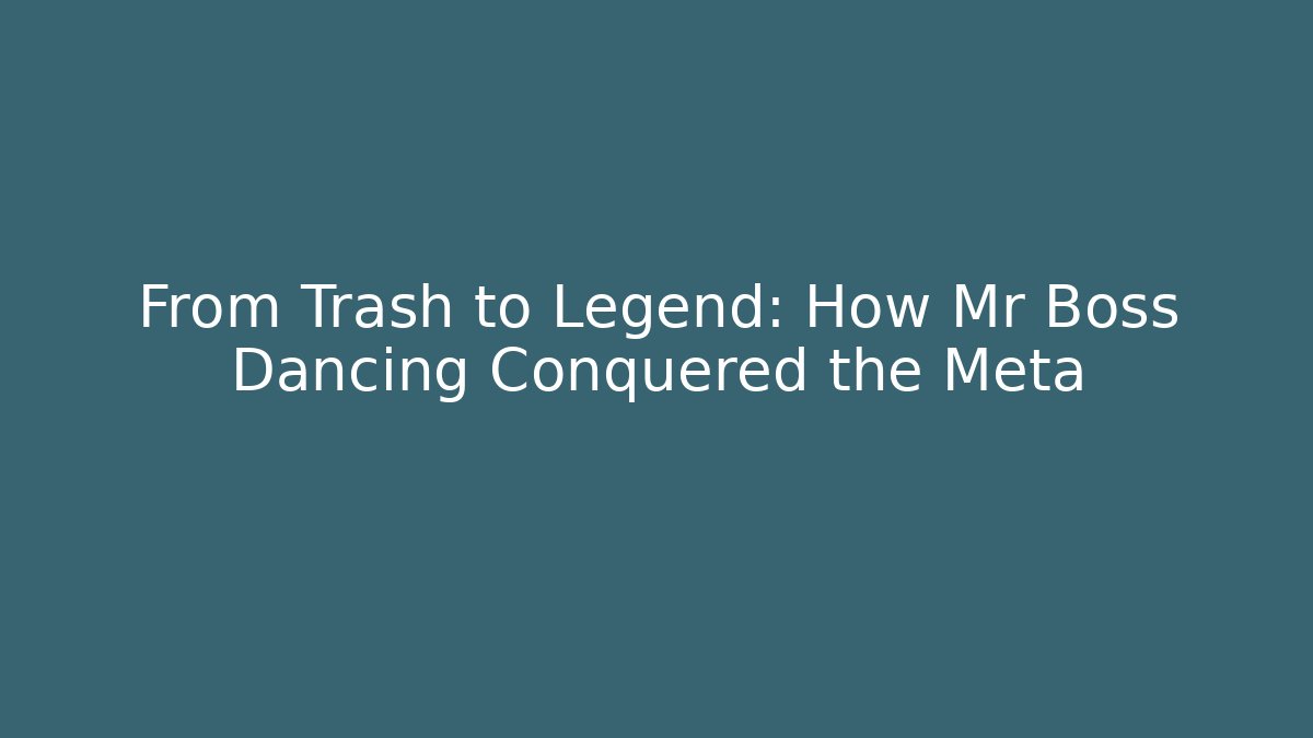 From Trash to Legend: How Mr Boss Dancing Conquered the Meta