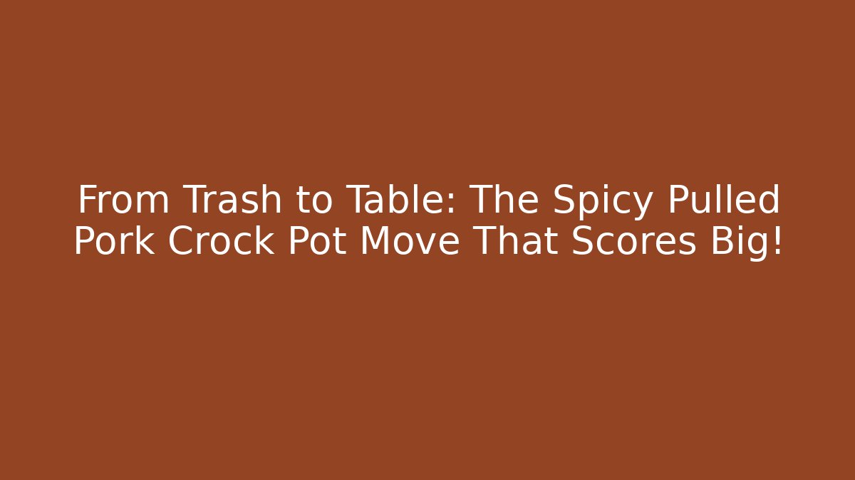 From Trash to Table: The Spicy Pulled Pork Crock Pot Move That Scores Big!