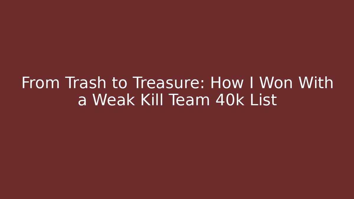 From Trash to Treasure: How I Won With a Weak Kill Team 40k List