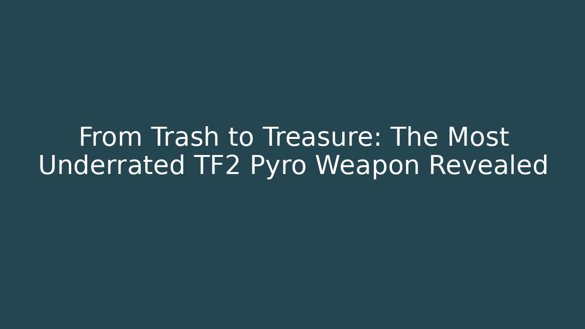 From Trash to Treasure: The Most Underrated TF2 Pyro Weapon Revealed