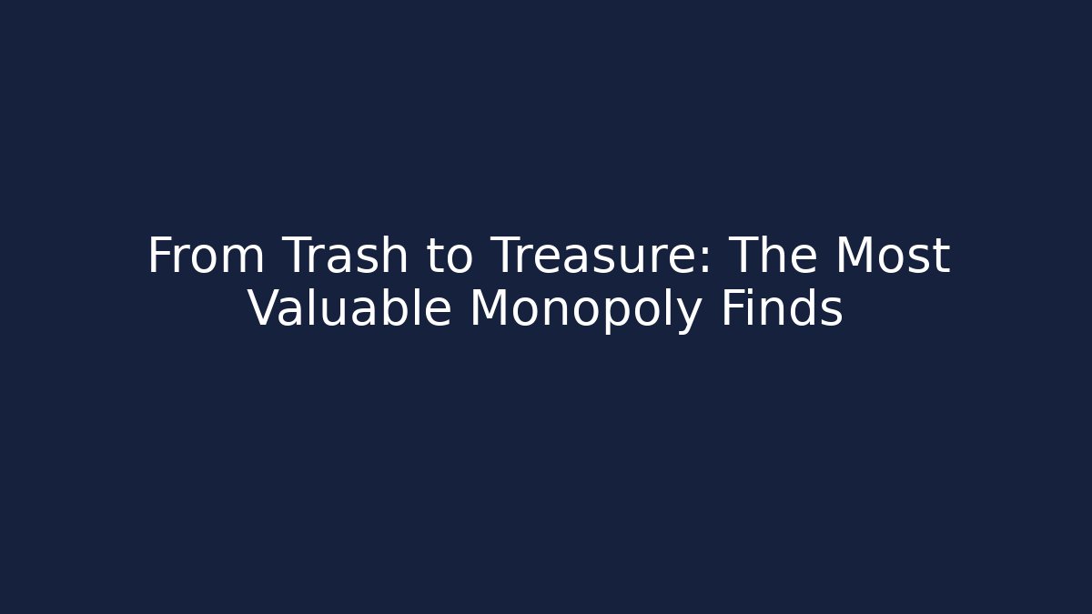 From Trash to Treasure: The Most Valuable Monopoly Finds