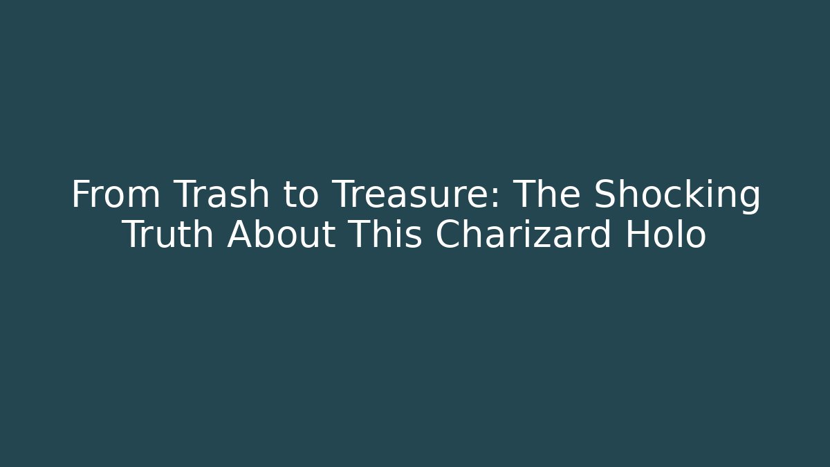 From Trash to Treasure: The Shocking Truth About This Charizard Holo