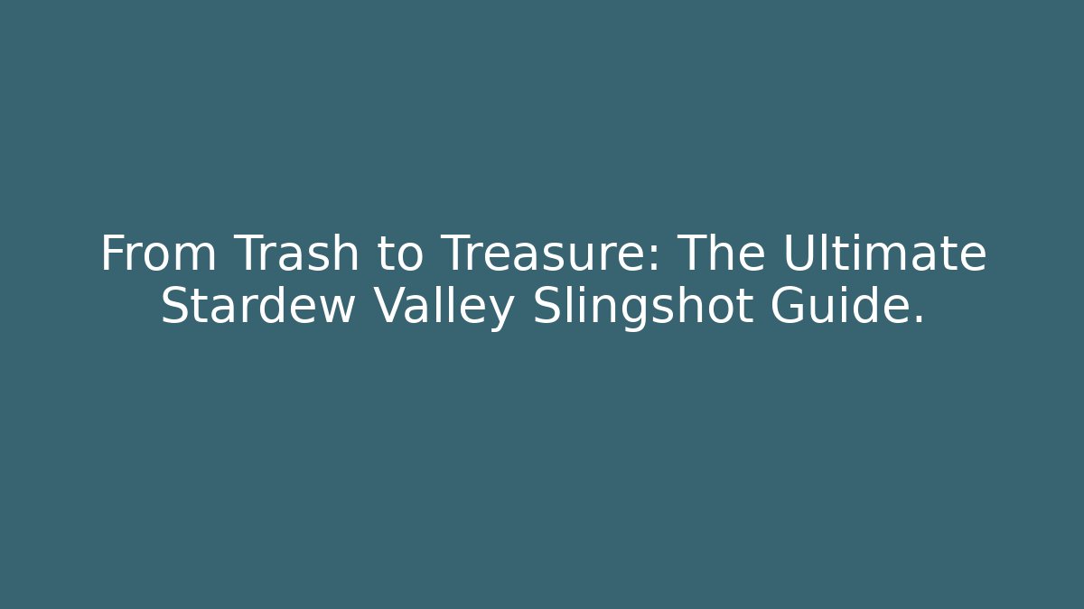 From Trash to Treasure: The Ultimate Stardew Valley Slingshot Guide.
