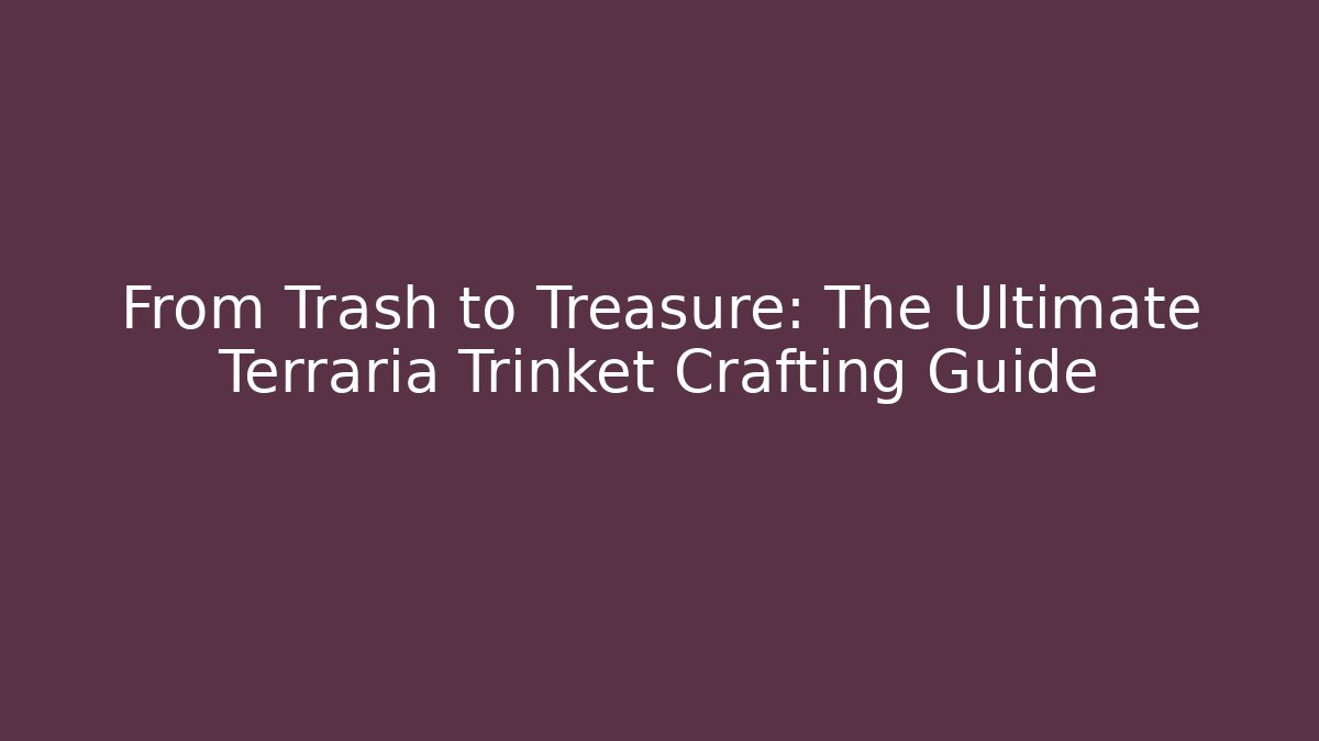 From Trash to Treasure: The Ultimate Terraria Trinket Crafting Guide