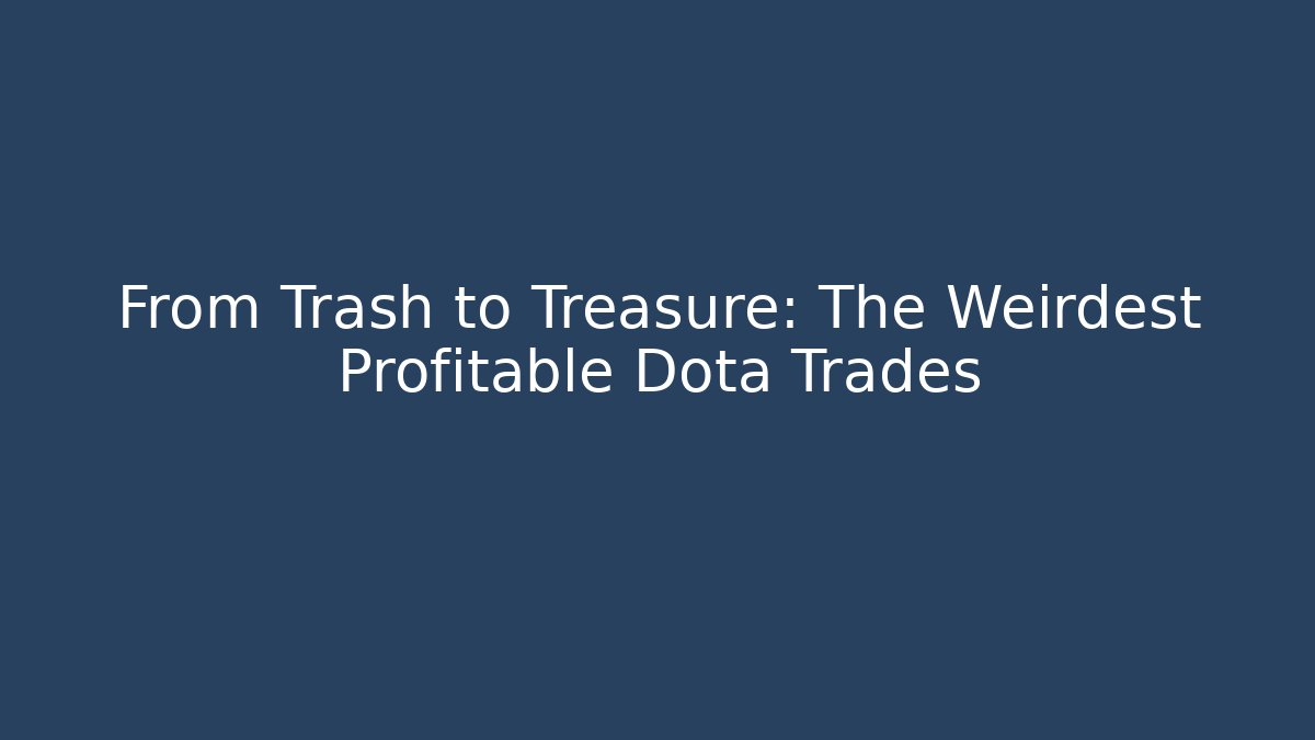 From Trash to Treasure: The Weirdest Profitable Dota Trades