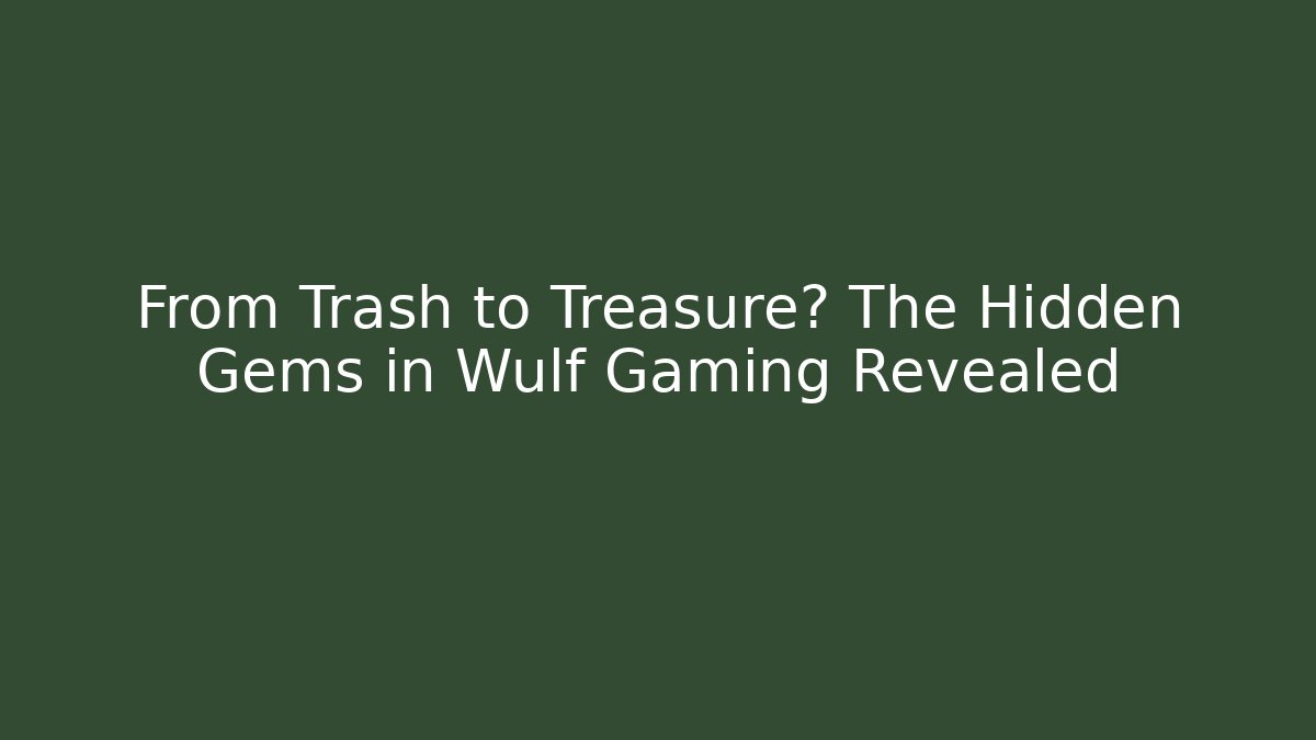 From Trash to Treasure? The Hidden Gems in Wulf Gaming Revealed