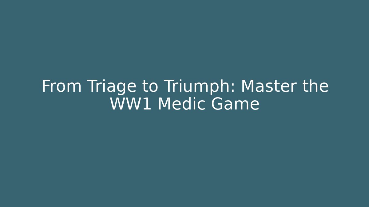 From Triage to Triumph: Master the WW1 Medic Game
