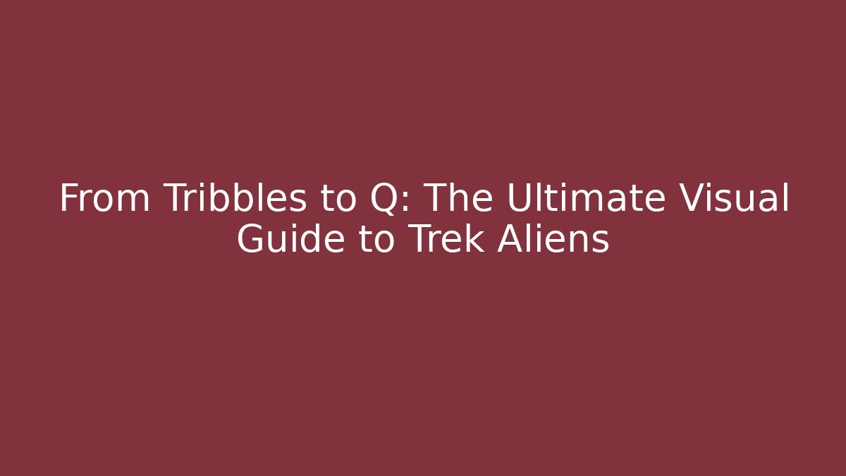 From Tribbles to Q: The Ultimate Visual Guide to Trek Aliens