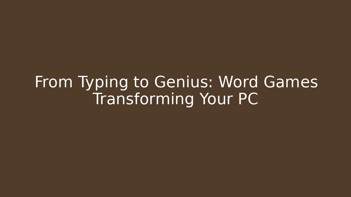 From Typing to Genius: Word Games Transforming Your PC
