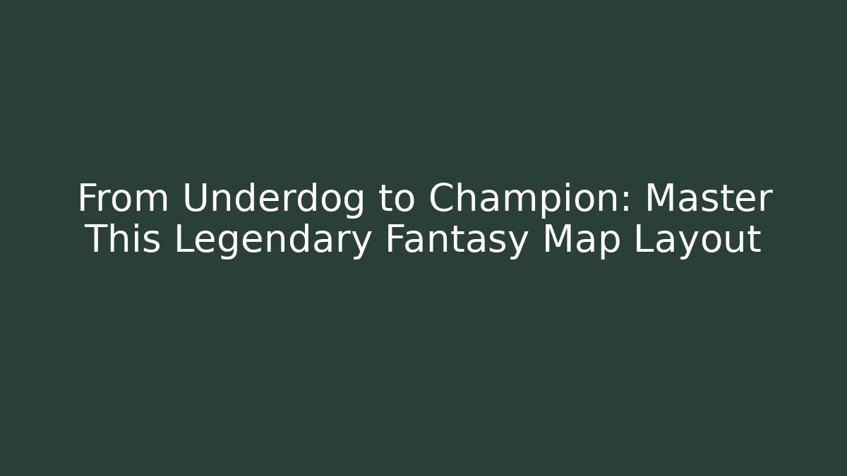From Underdog to Champion: Master This Legendary Fantasy Map Layout