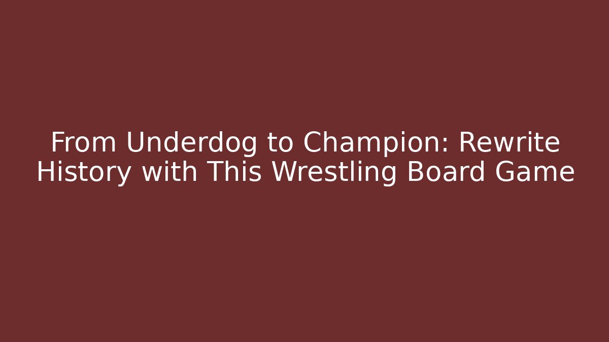 From Underdog to Champion: Rewrite History with This Wrestling Board Game