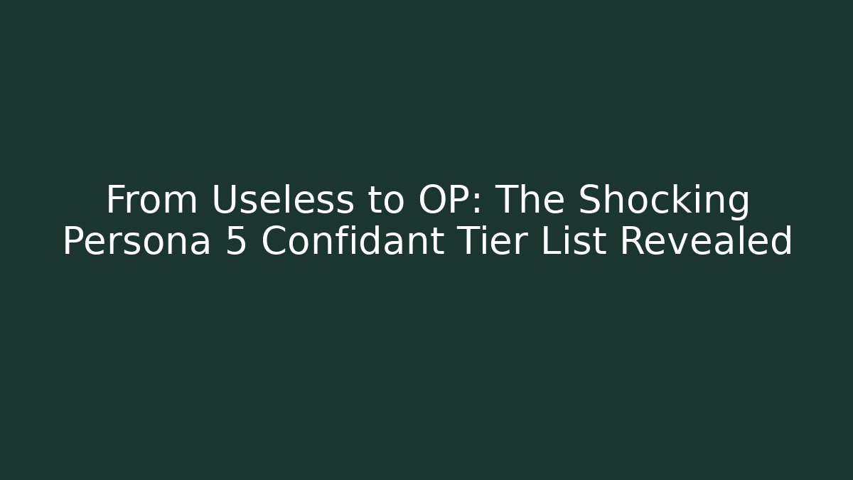 From Useless to OP: The Shocking Persona 5 Confidant Tier List Revealed