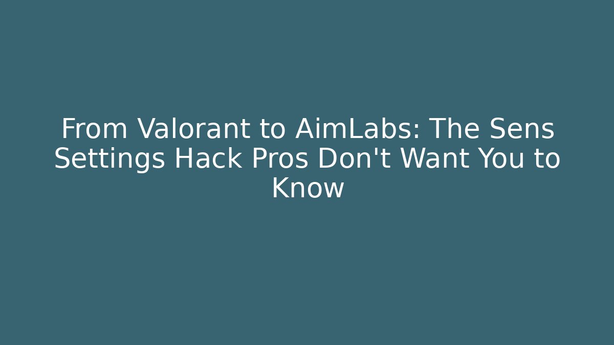 From Valorant to AimLabs: The Sens Settings Hack Pros Don’t Want You to Know