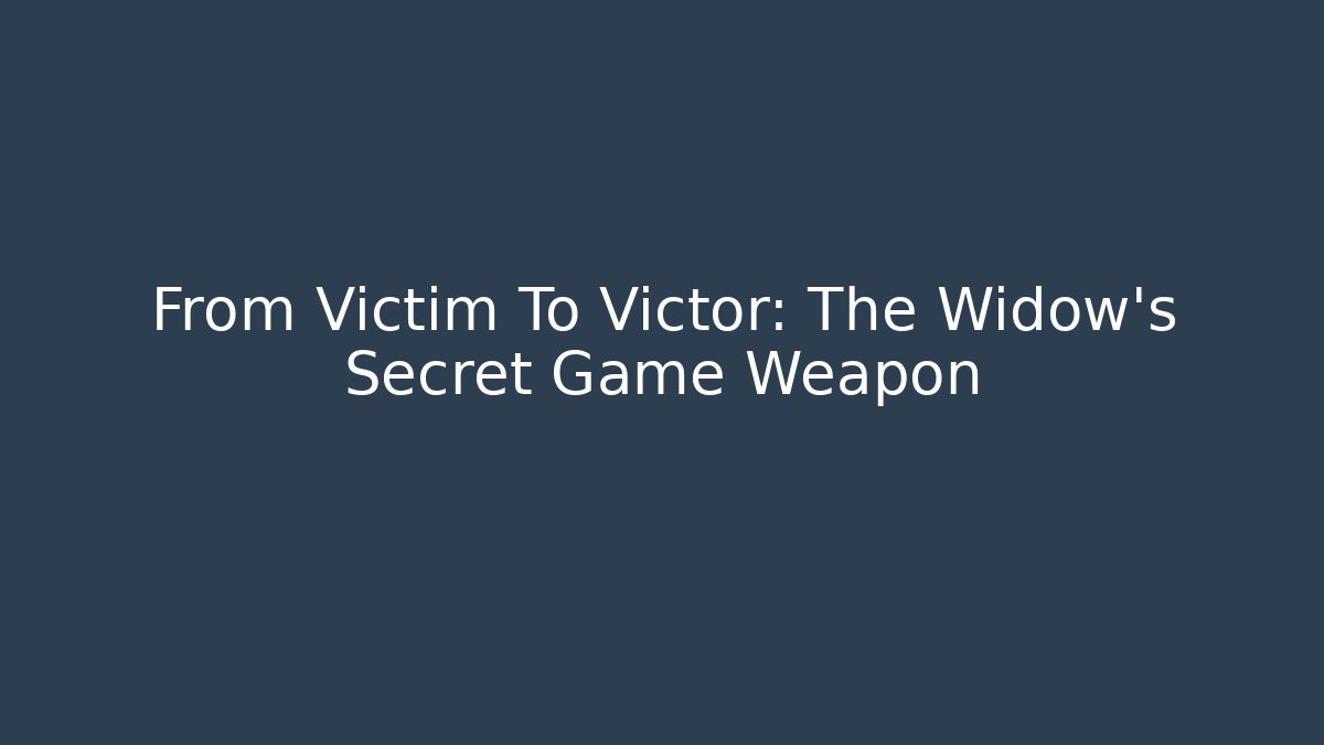 From Victim To Victor: The Widow's Secret Game Weapon